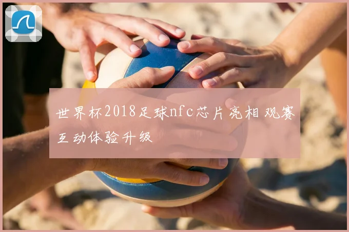 世界杯2018足球nfc芯片亮相 观赛互动体验升级