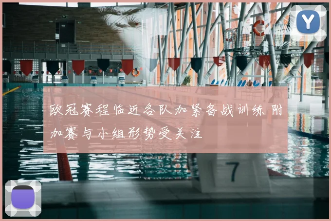 欧冠赛程临近各队加紧备战训练 附加赛与小组形势受关注