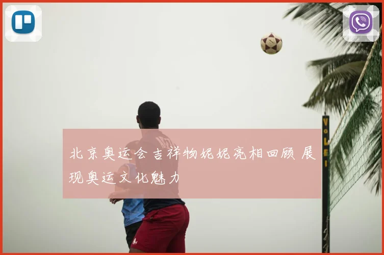 北京奥运会吉祥物妮妮亮相回顾 展现奥运文化魅力